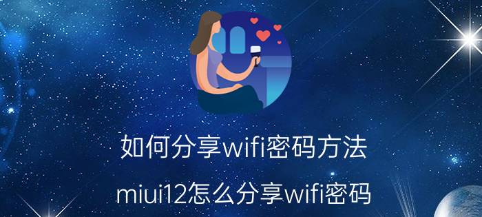 如何分享wifi密码方法 miui12怎么分享wifi密码？